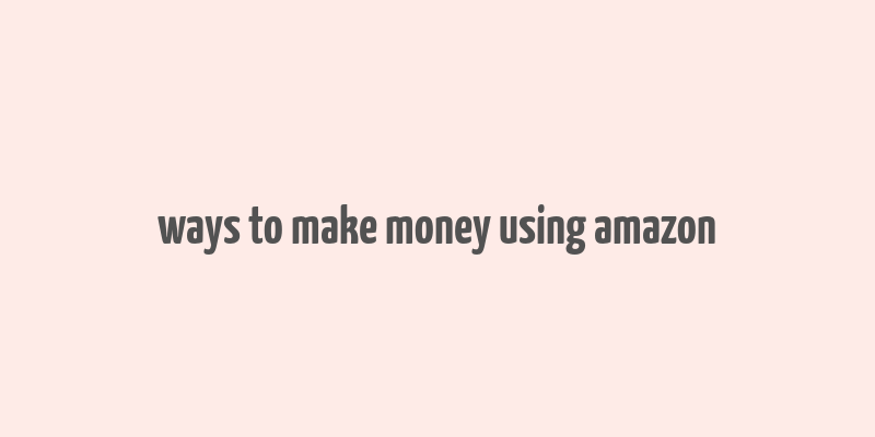 ways to make money using amazon