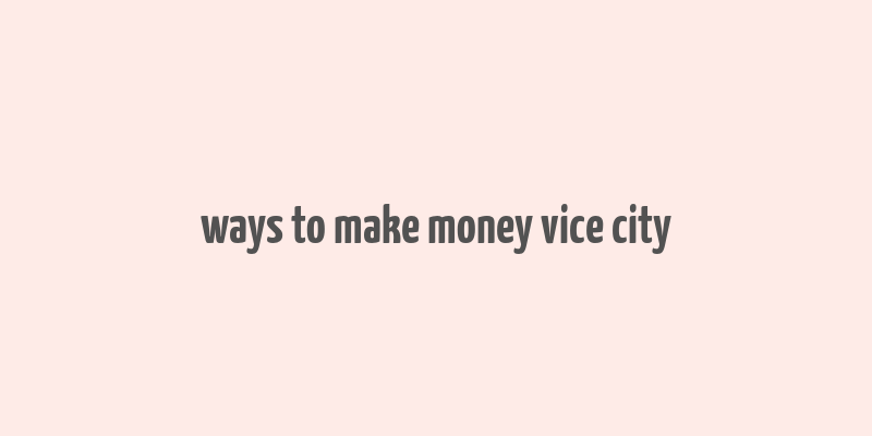 ways to make money vice city