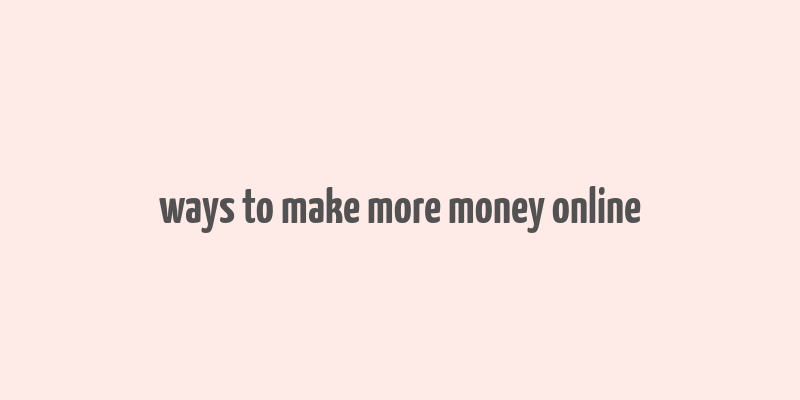 ways to make more money online