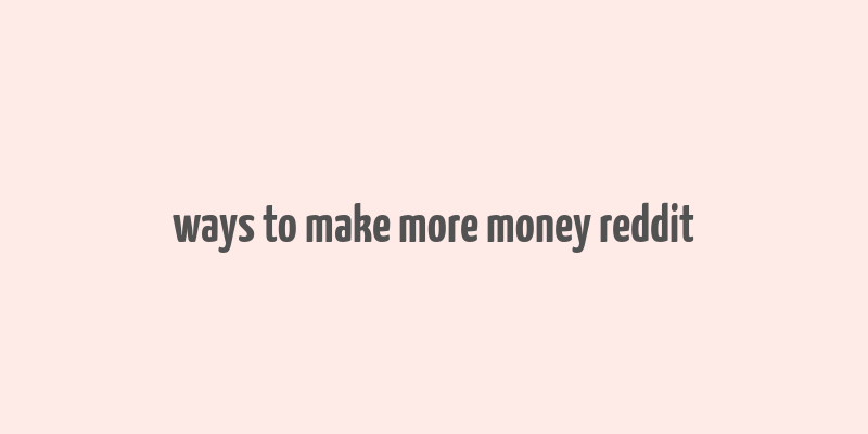 ways to make more money reddit