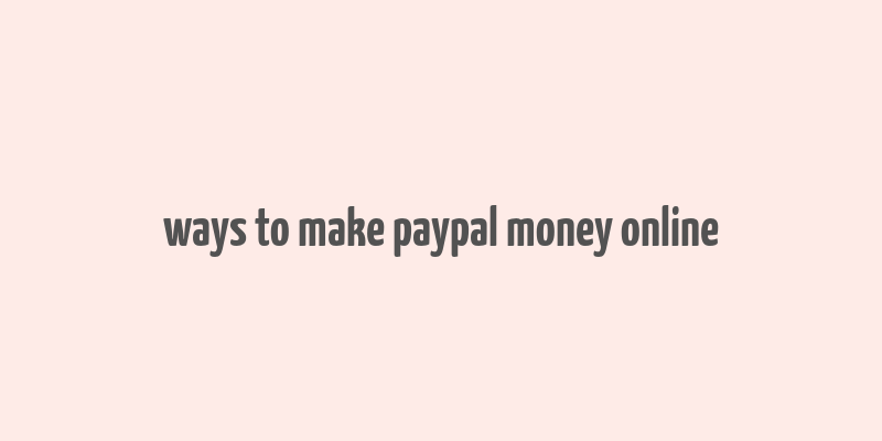 ways to make paypal money online