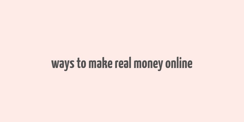 ways to make real money online