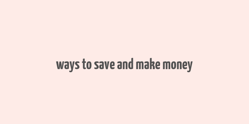 ways to save and make money