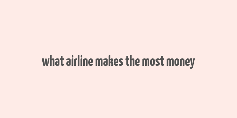 what airline makes the most money