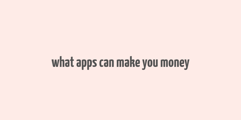 what apps can make you money