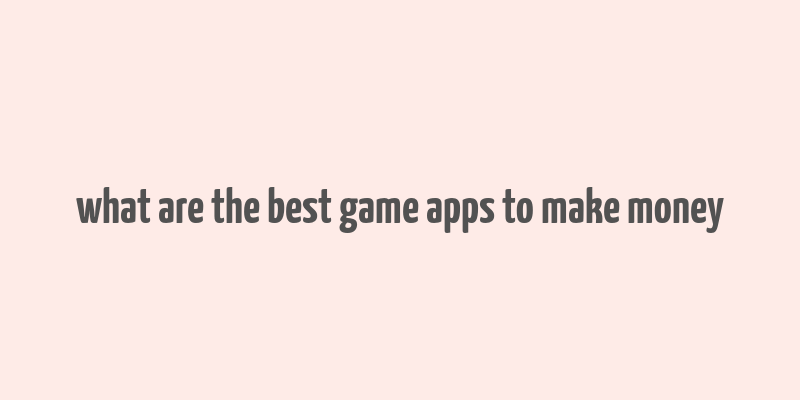 what are the best game apps to make money