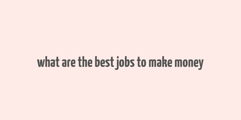 what are the best jobs to make money