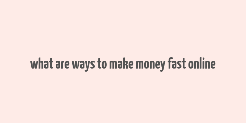 what are ways to make money fast online