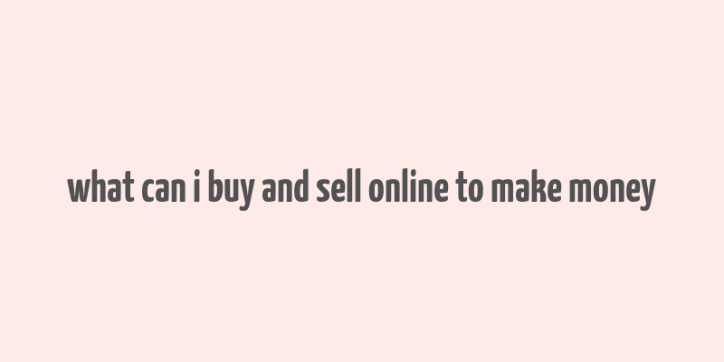 what can i buy and sell online to make money