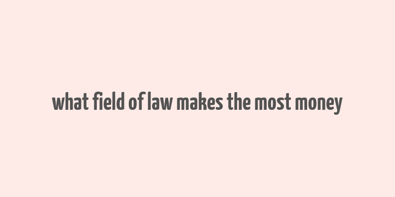 what field of law makes the most money