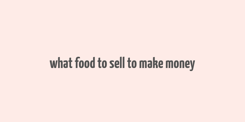 what food to sell to make money