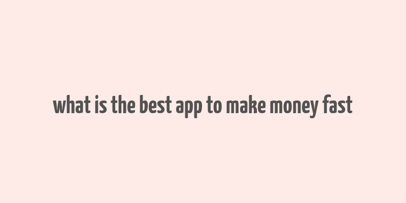 what is the best app to make money fast