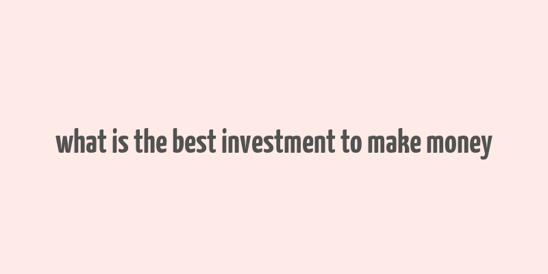 what is the best investment to make money