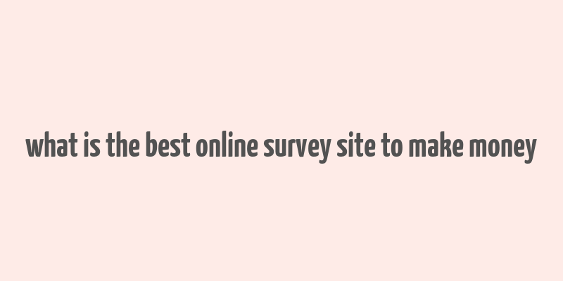 what is the best online survey site to make money