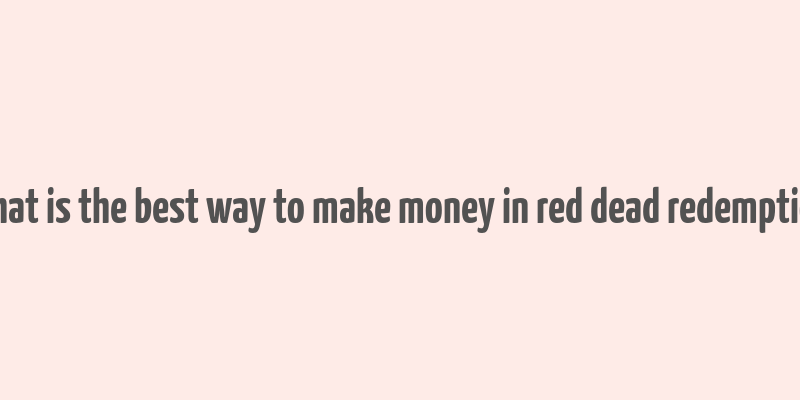 what is the best way to make money in red dead redemption