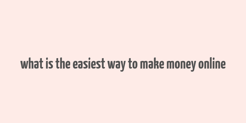 what is the easiest way to make money online