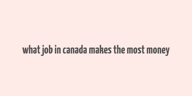 what job in canada makes the most money