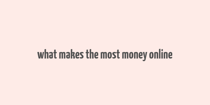 what makes the most money online