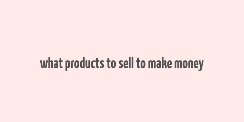 what products to sell to make money