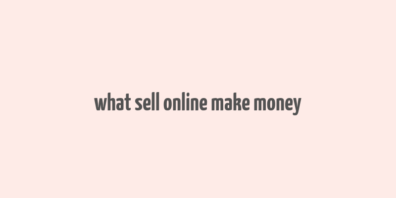 what sell online make money