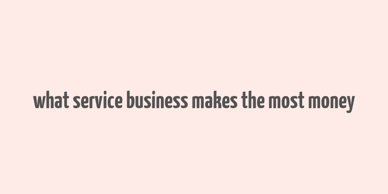 what service business makes the most money