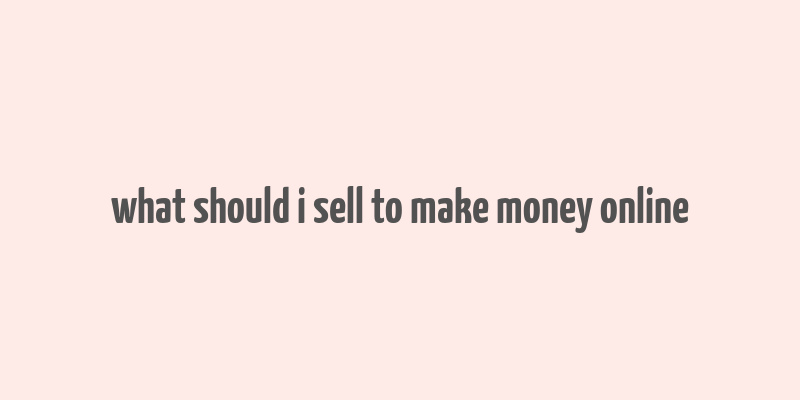 what should i sell to make money online