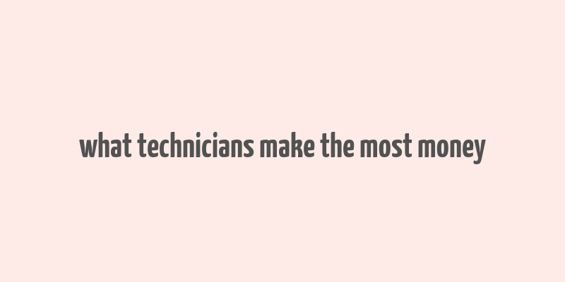 what technicians make the most money