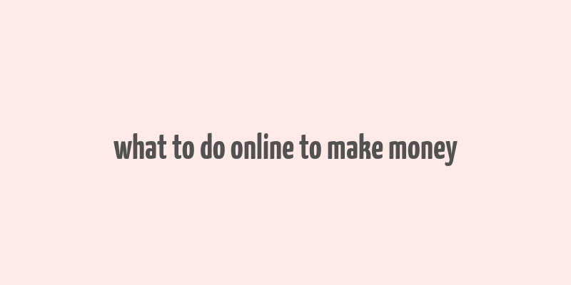 what to do online to make money