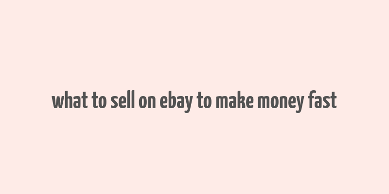 what to sell on ebay to make money fast