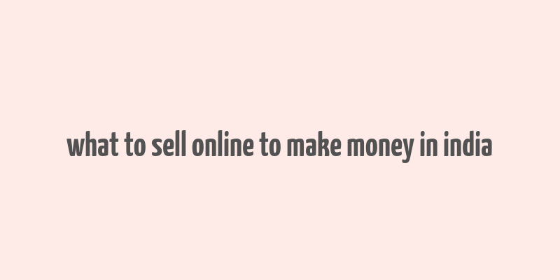 what to sell online to make money in india