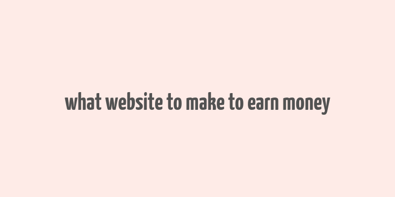 what website to make to earn money