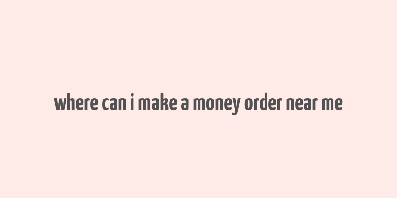 where can i make a money order near me