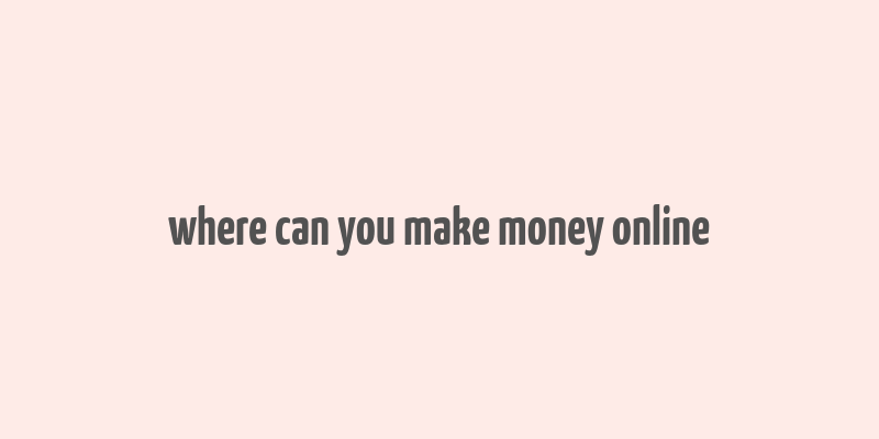 where can you make money online