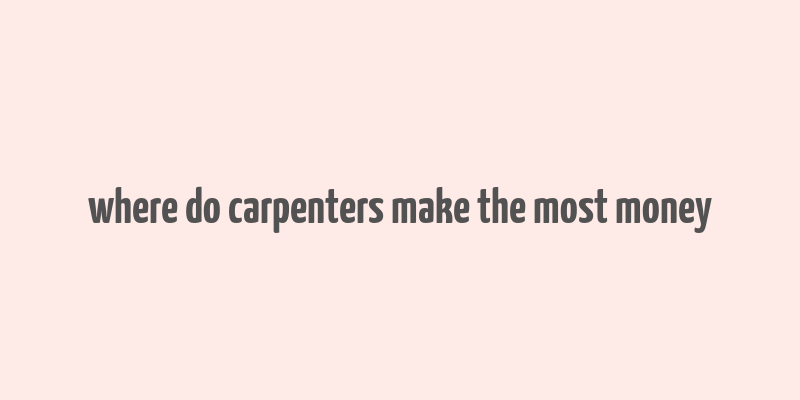 where do carpenters make the most money