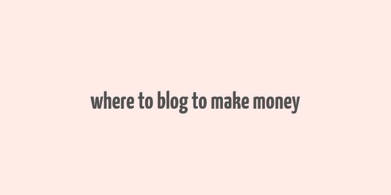 where to blog to make money