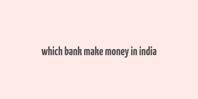 which bank make money in india