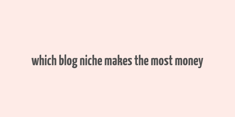 which blog niche makes the most money