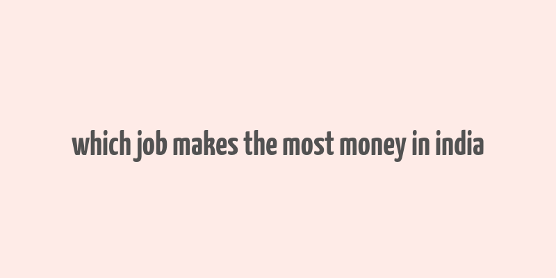 which job makes the most money in india