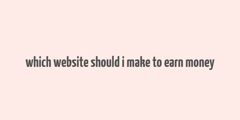 which website should i make to earn money