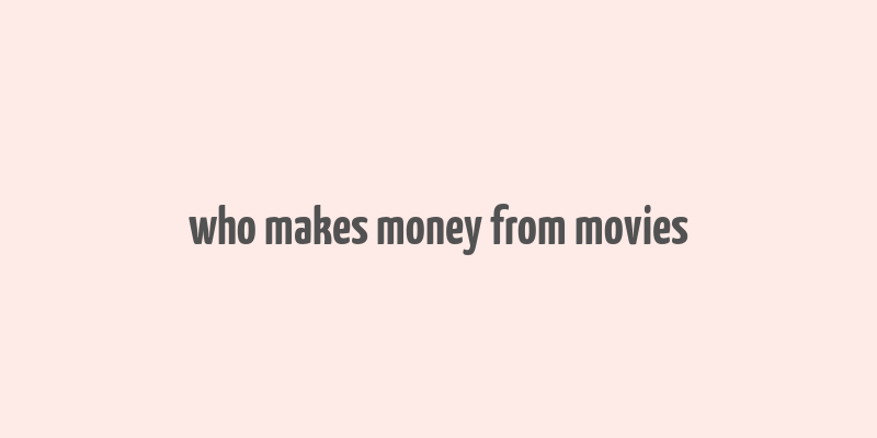 who makes money from movies