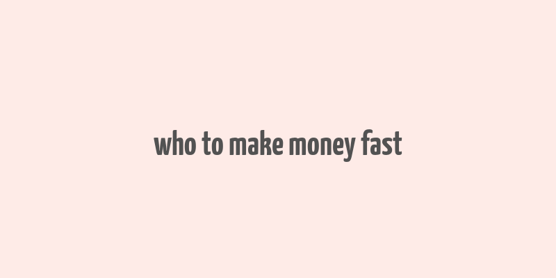 who to make money fast