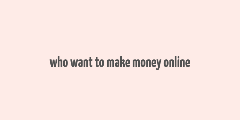 who want to make money online