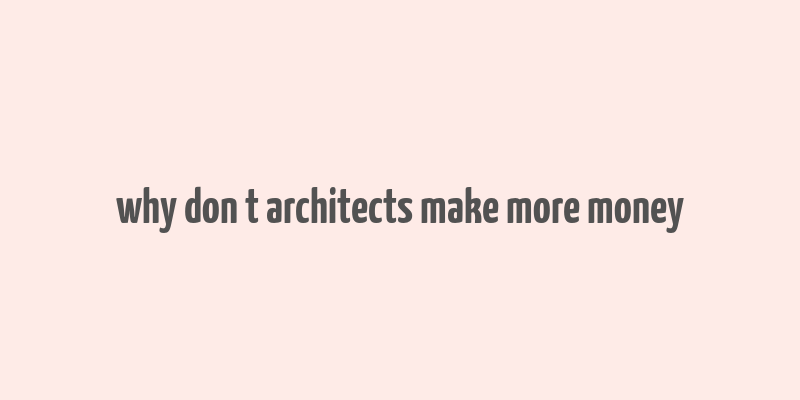 why don t architects make more money