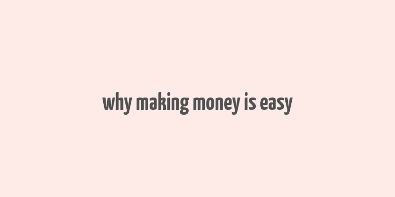 why making money is easy