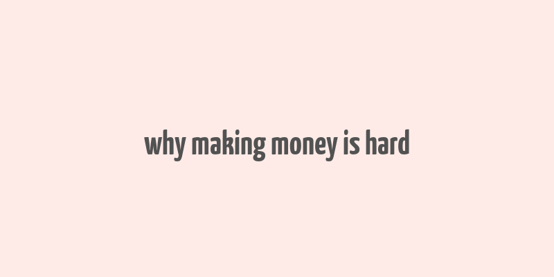 why making money is hard