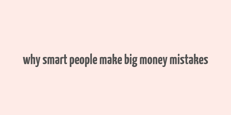 why smart people make big money mistakes