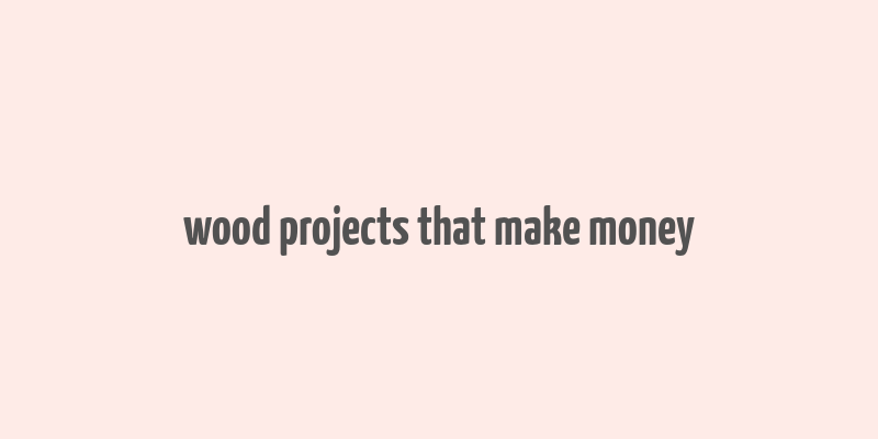 wood projects that make money