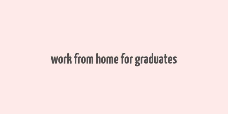 work from home for graduates