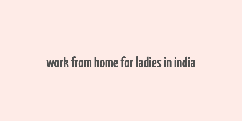 work from home for ladies in india