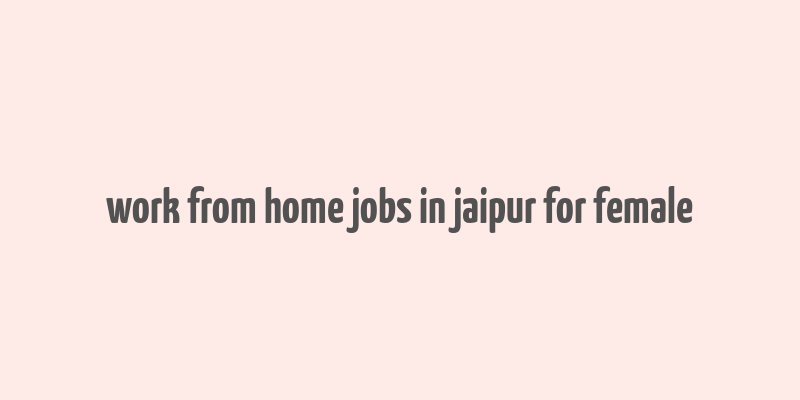 work from home jobs in jaipur for female